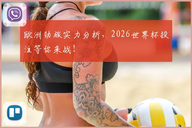 欧洲劲旅实力分析，2026世界杯投注等你来战！
